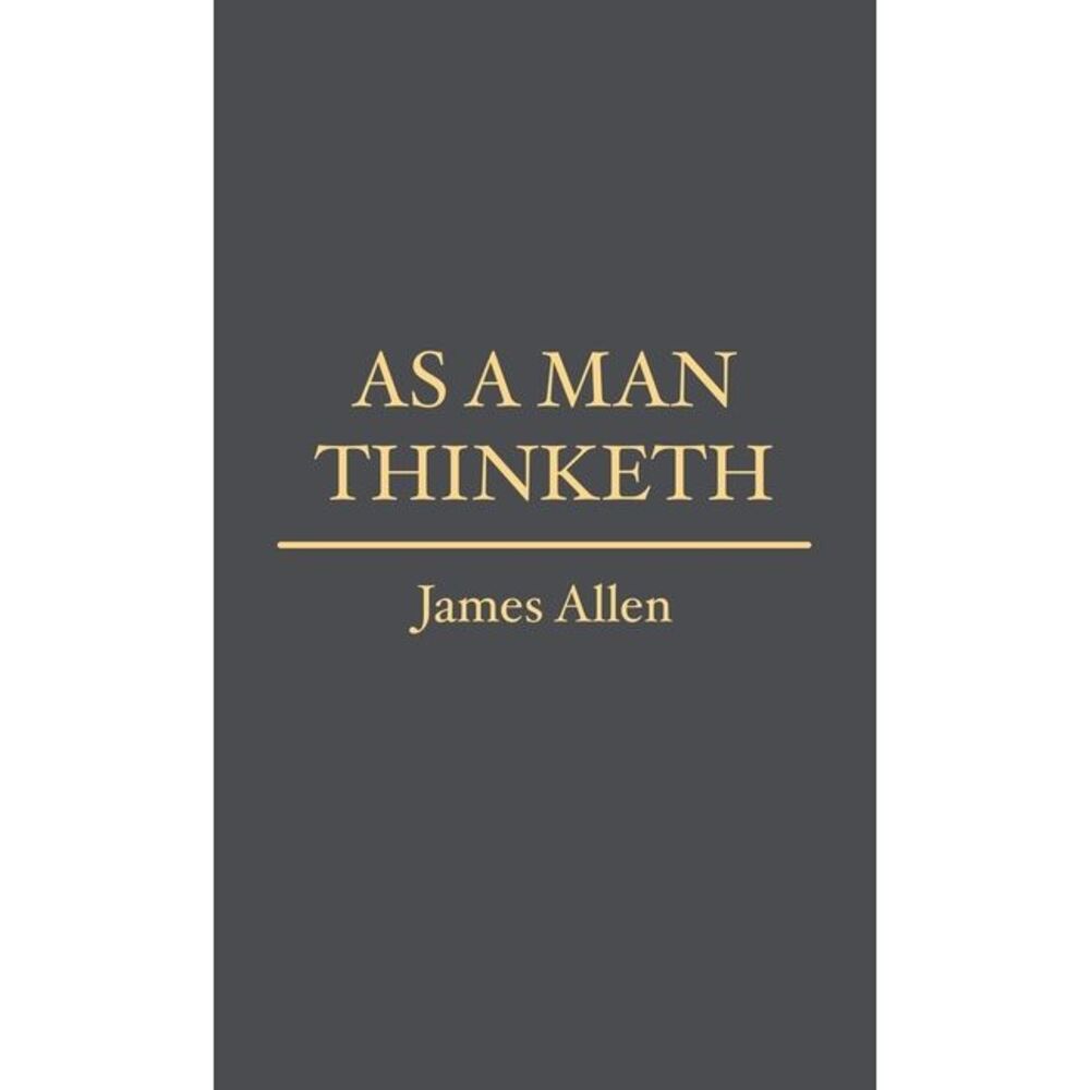 As a Man Thinketh -- James Allen